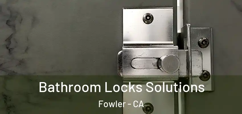  Bathroom Locks Solutions Fowler - CA