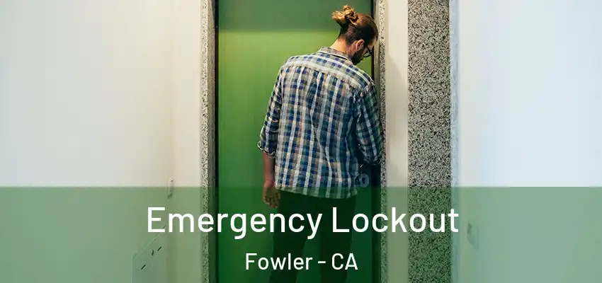  Emergency Lockout Fowler - CA